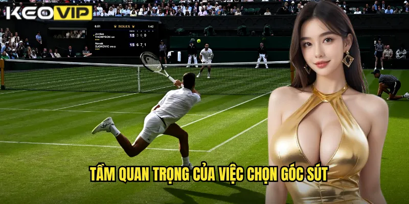 Tầm quan trọng của việc chọn góc sút
